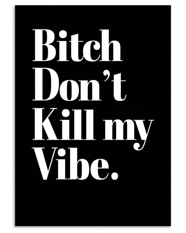 Bitch Don’t Kill My Vibe Wall Art Poster Lazywalls