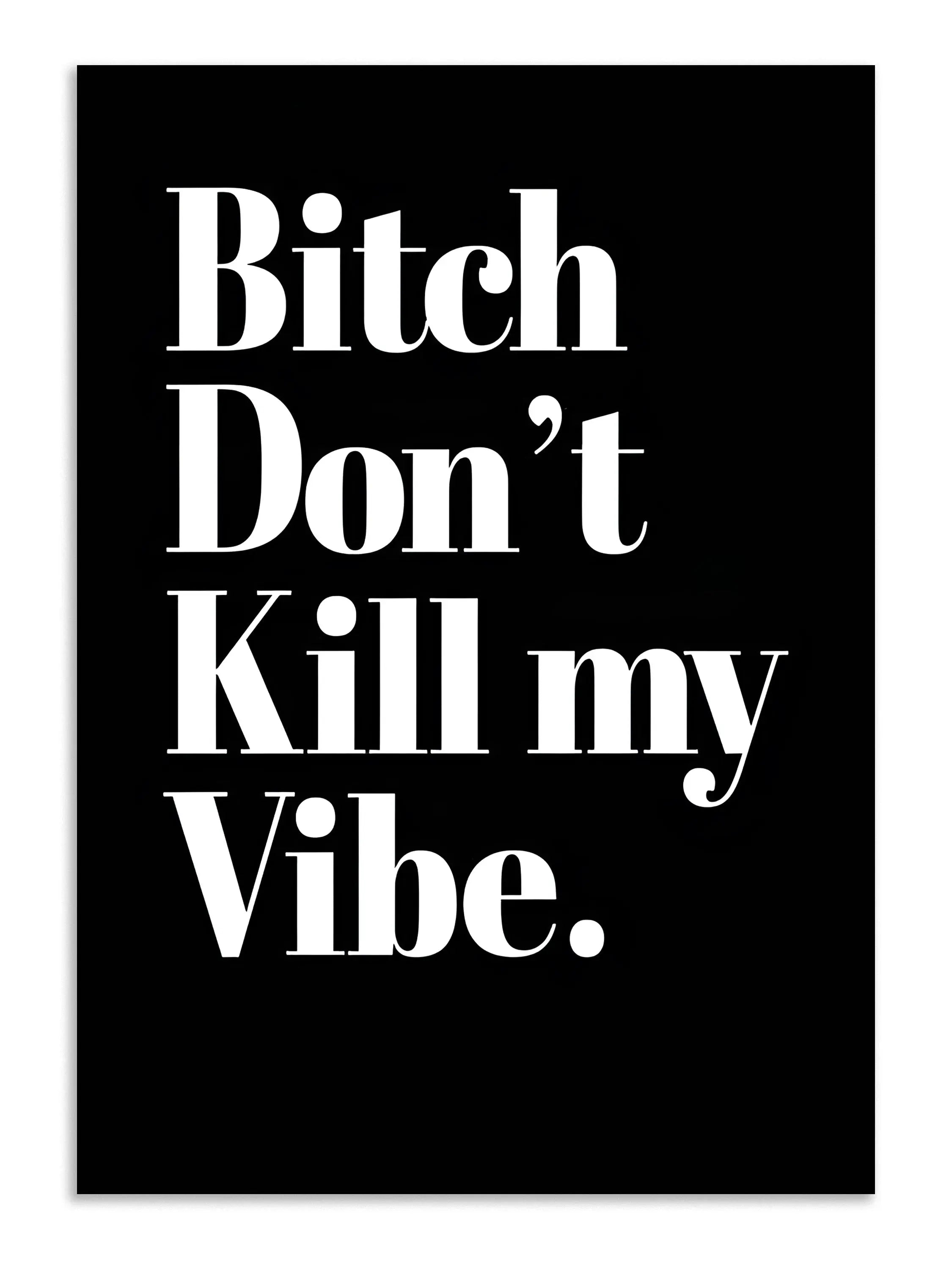 Bitch Don’t Kill My Vibe Wall Art Poster Lazywalls